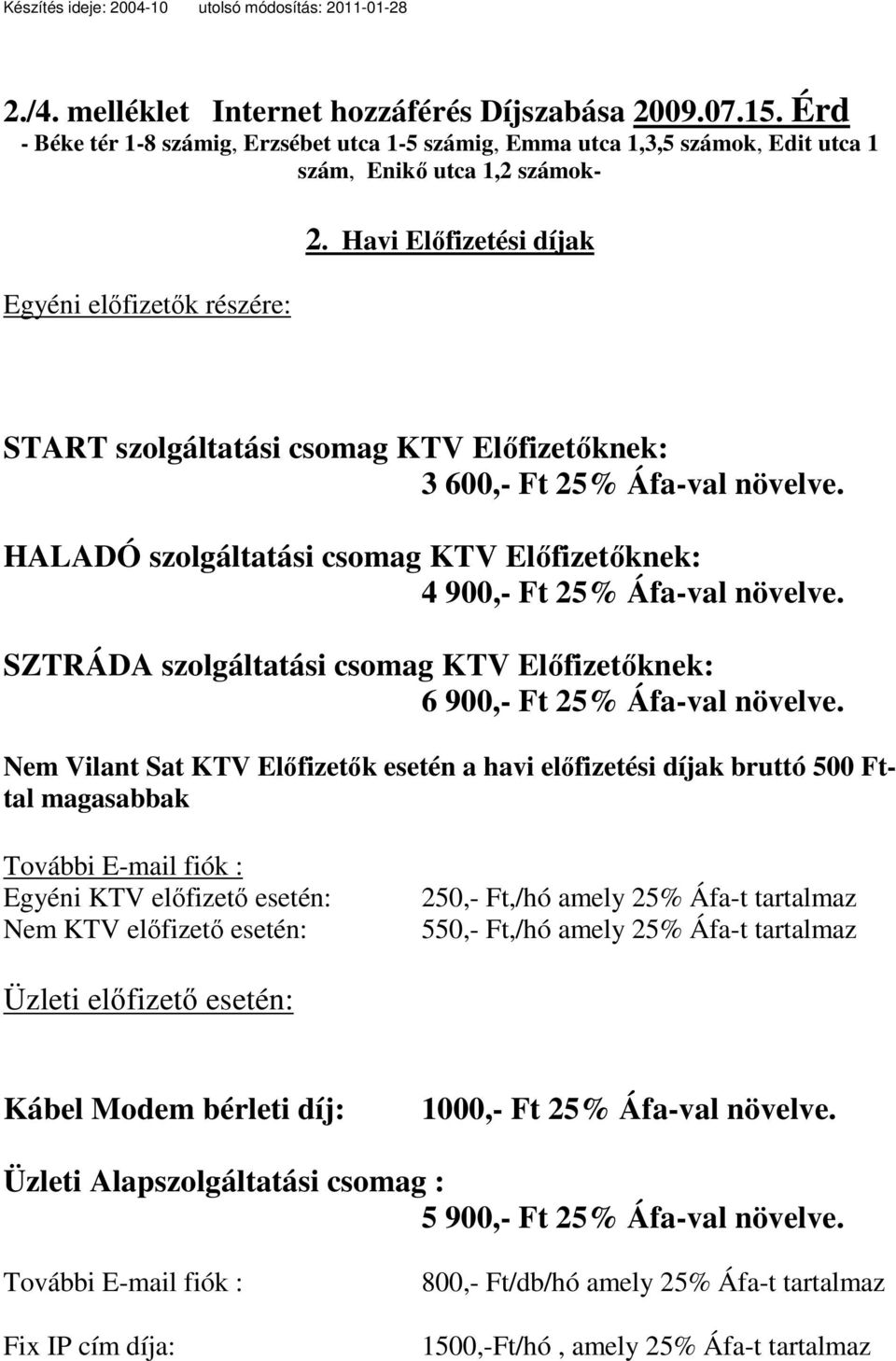 Havi Elıfizetési díjak START szolgáltatási csomag KTV Elıfizetıknek: 3 600,- Ft 25% Áfa-val növelve. HALADÓ szolgáltatási csomag KTV Elıfizetıknek: 4 900,- Ft 25% Áfa-val növelve.