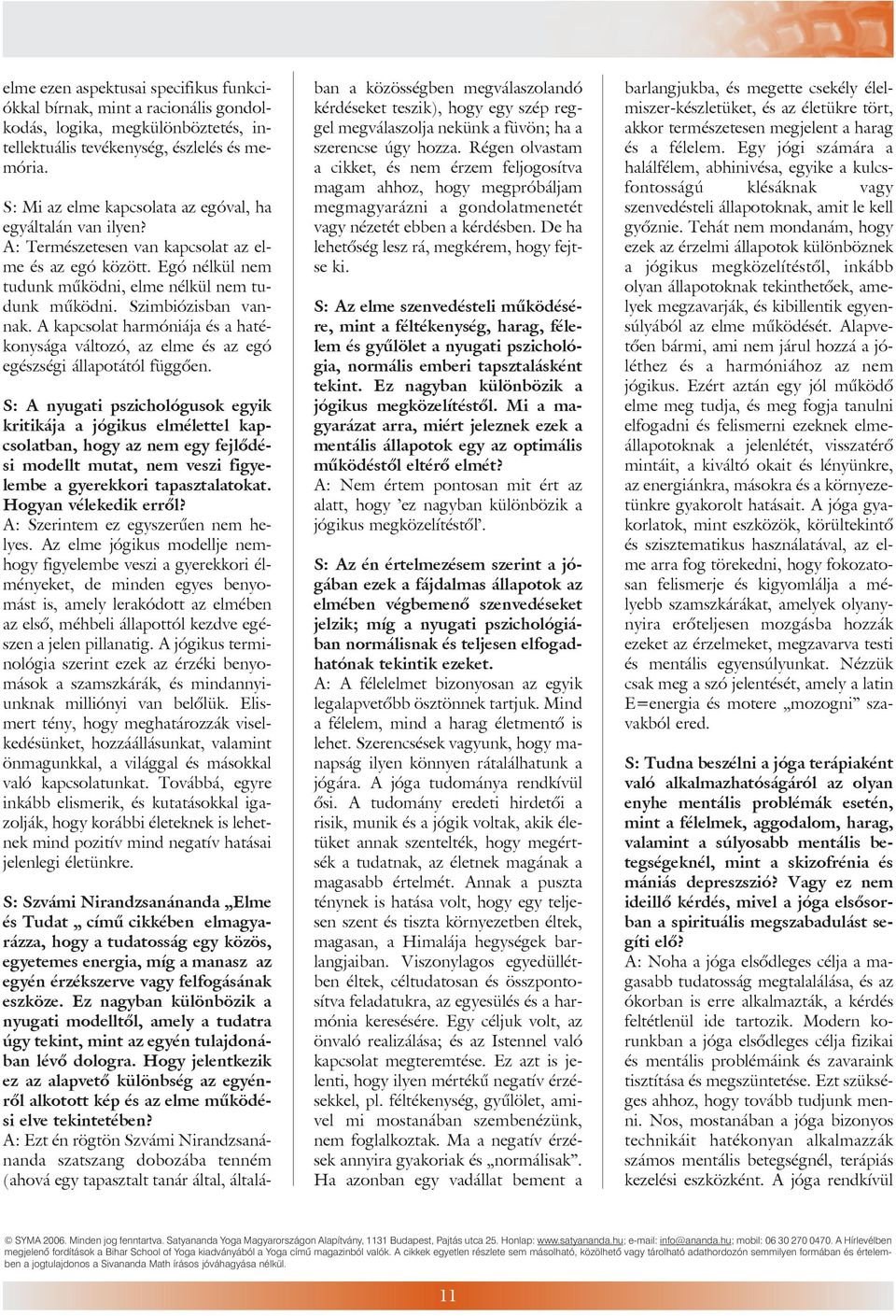 Szimbiózisban vannak. A kapcsolat harmóniája és a hatékonysága változó, az elme és az egó egészségi állapotától függõen.
