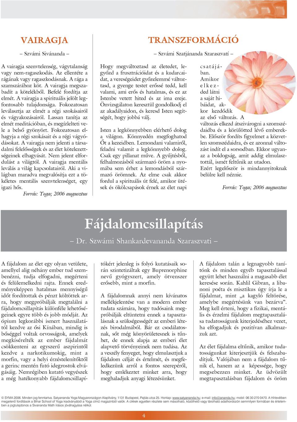 Fokozatosan leválasztja az elmét a régi szokásairól és vágyakozásairól. Lassan tanítja az elmét meditációban, és megízlelteti vele a belsõ gyönyört.