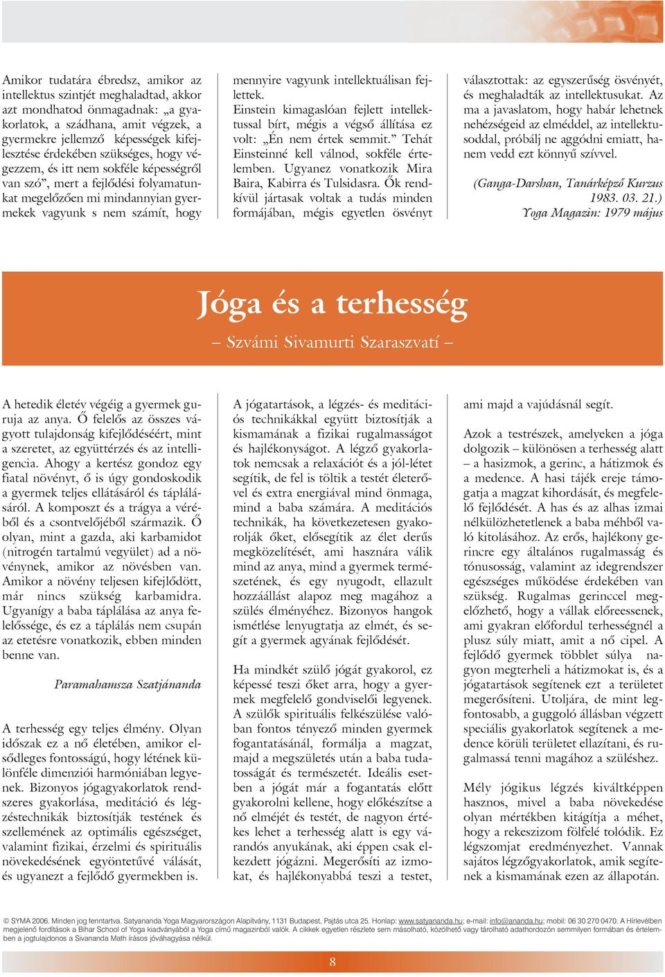 fejlettek. Einstein kimagaslóan fejlett intellektussal bírt, mégis a végsõ állítása ez volt: Én nem értek semmit. Tehát Einsteinné kell válnod, sokféle értelemben.