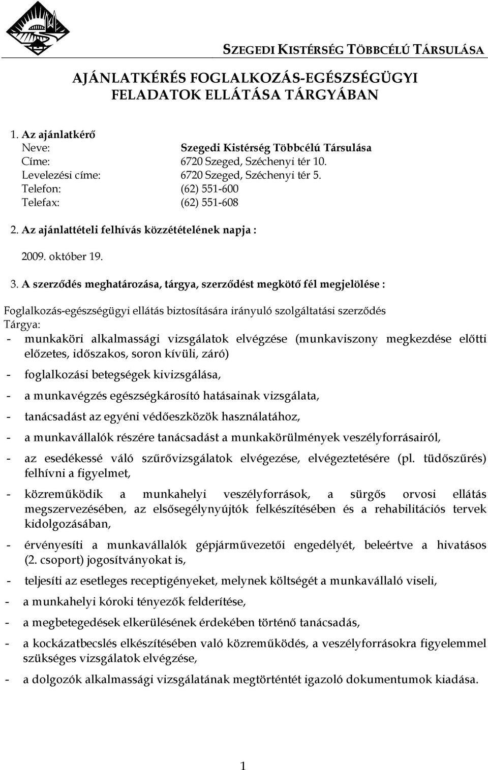 A szerzıdés meghatározása, tárgya, szerzıdést megkötı fél megjelölése : Foglalkozás-egészségügyi ellátás biztosítására irányuló szolgáltatási szerzıdés Tárgya: - munkaköri alkalmassági vizsgálatok