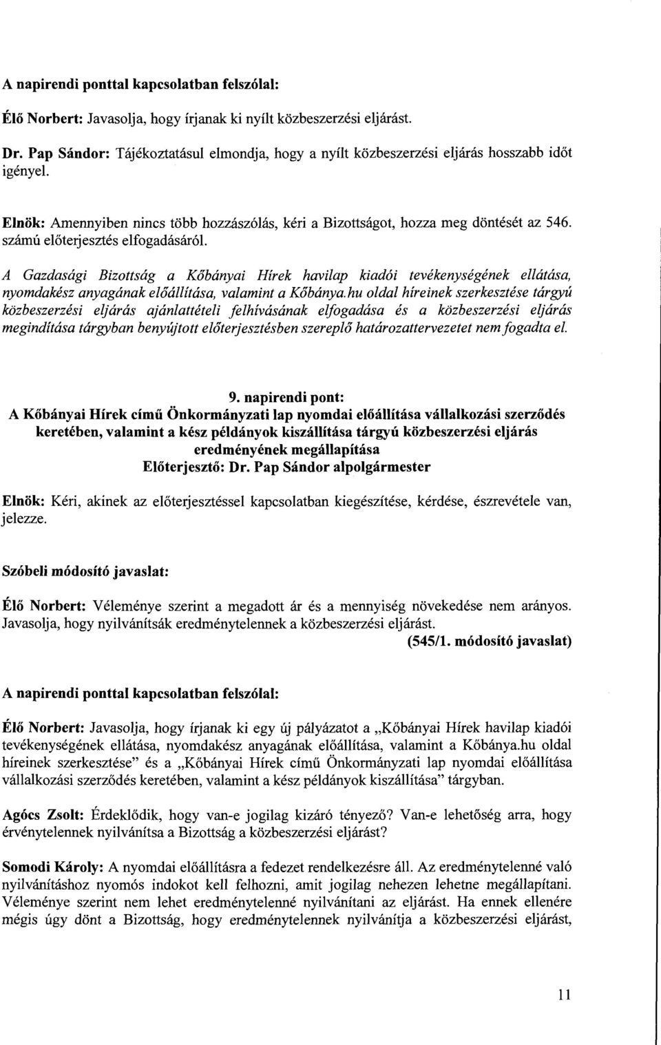 számú előterjesztés elfogadásáról. A Gazdasági Bizottság a Kőbányai Hírek havilap kiadói tevékenységének ellátása, nyomdakész anyagának előállítása, valamint a Kőbánya.