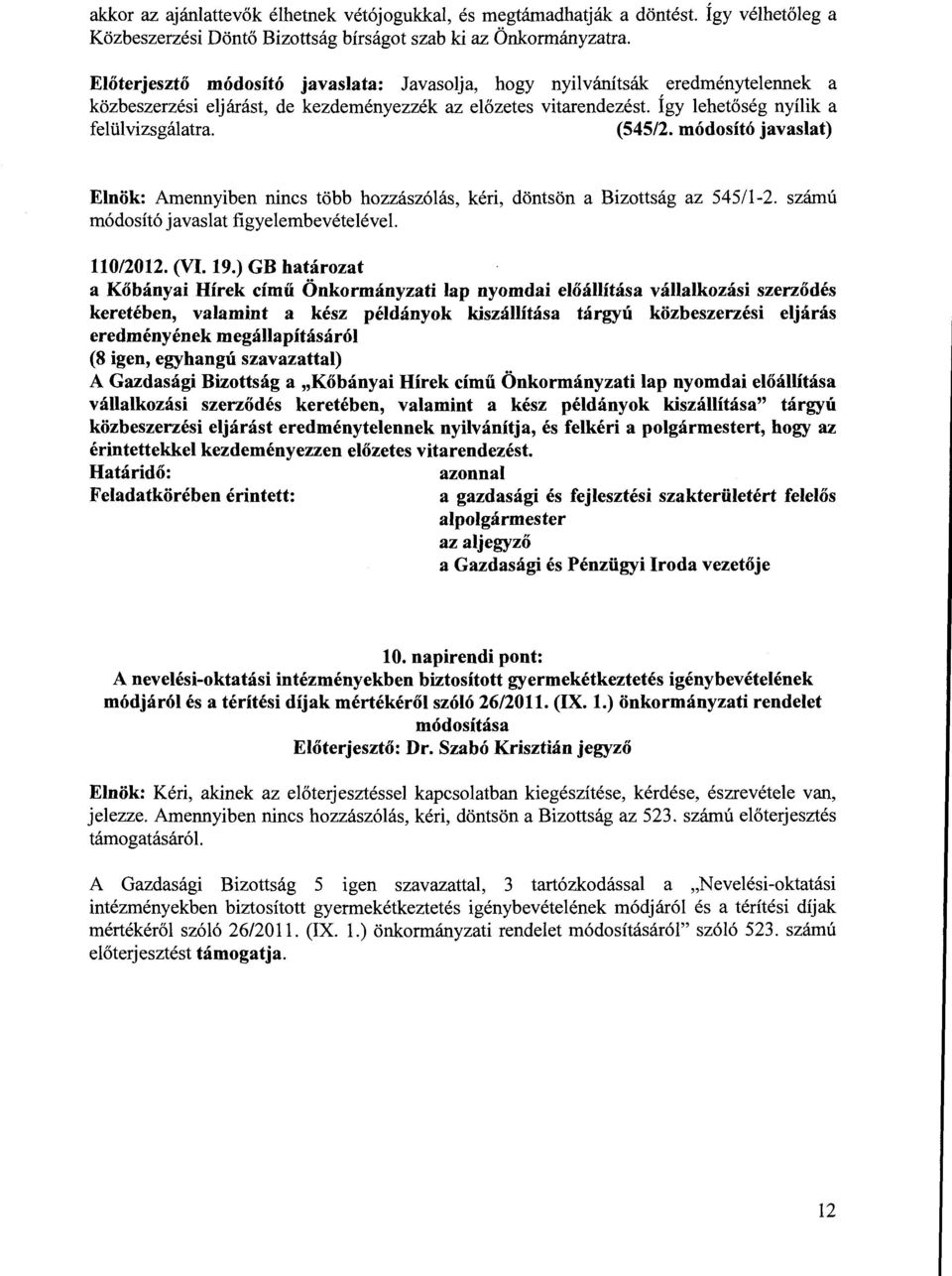 módosító javaslat) Elnök: Amennyiben nincs több hozzászólás, kéri, döntsön a Bizottság az 545/1-2. számú módosító javaslat figyelembevételével. 110/2012. (VI. 19.
