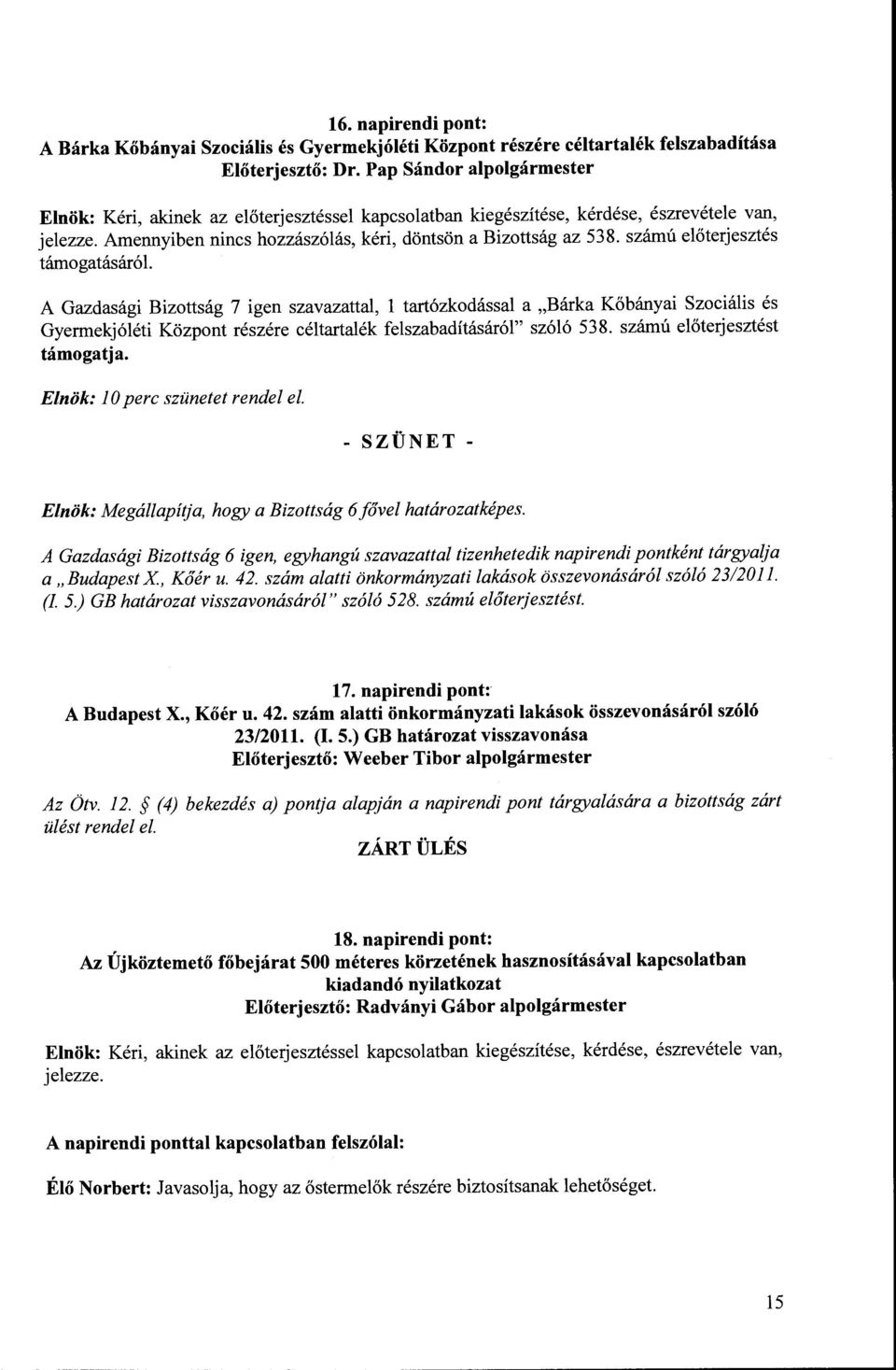 A Gazdasági Bizottság 7 igen szavazattal, l tartózkodással a "Bárka Kőbányai Szociális és Gyermekjóléti Központ részére céltartalék felszabadításáról" szóló 538. számú előterjesztést támogatja.