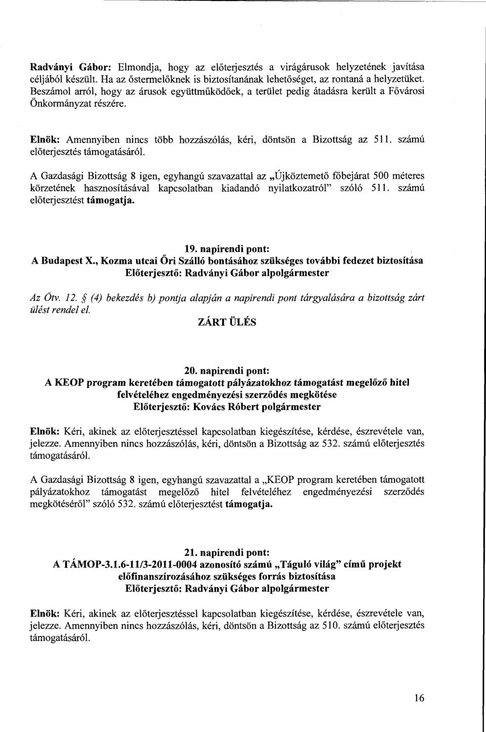 számú előterjesztés támogatásáról. A Gazdasági Bizottság 8 igen, egyhangú szavazattal az "Újköztemető főbejárat 500 méteres körzetének hasznosításával kapcsolatban kiadandó nyilatkozatról" szóló 511.