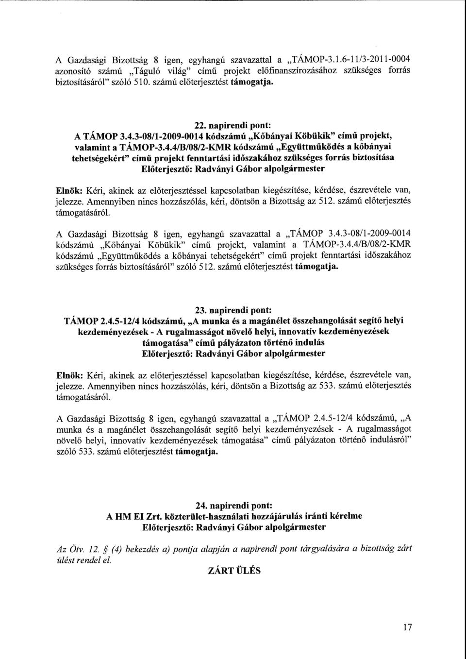3-08/1-2009-0014 kódszámú "Kőbányai Köbükik" című projekt, valamint a T ÁMOP-3.4.4/B/08/2-KMR kódszám ú "Együttműködés a kőbányai tehetségekért" című projekt fenntartási időszakához szükséges forrás biztosítása Radványi Gábor alpolgármester jelezze.