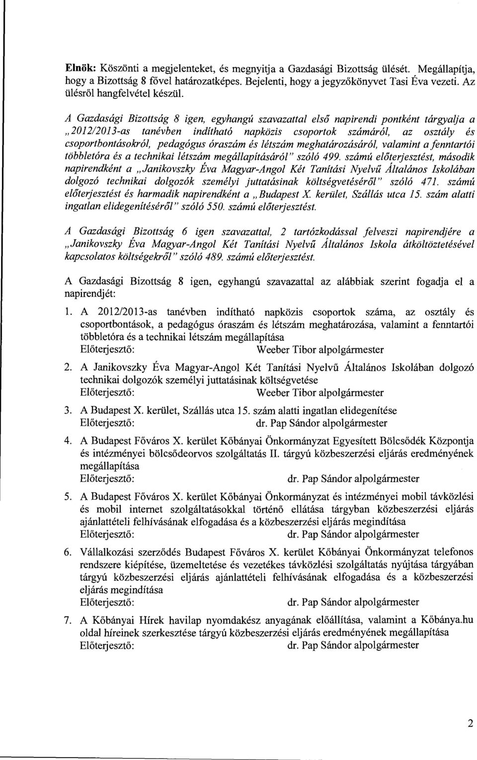 A Gazdasági Bizottság 8 igen, egyhangú szavazattal első napirendi pontként tárgyalja a "201212013-as tanévben indítható napközis csoportok számáról, az osztály és csoportbontásokról, pedagógus