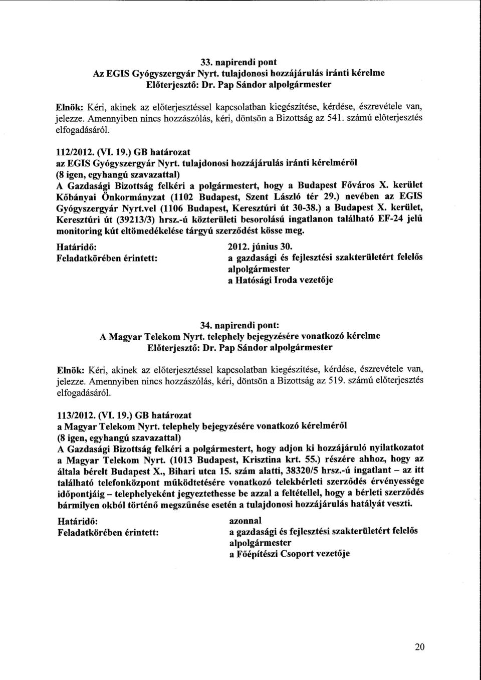 tulajdonosi hozzájárulás iránti kérelméről (8 igen, egyhangú szavazattal) A Gazdasági Bizottság felkéri a polgármestert, hogy a Budapest Főváros X.