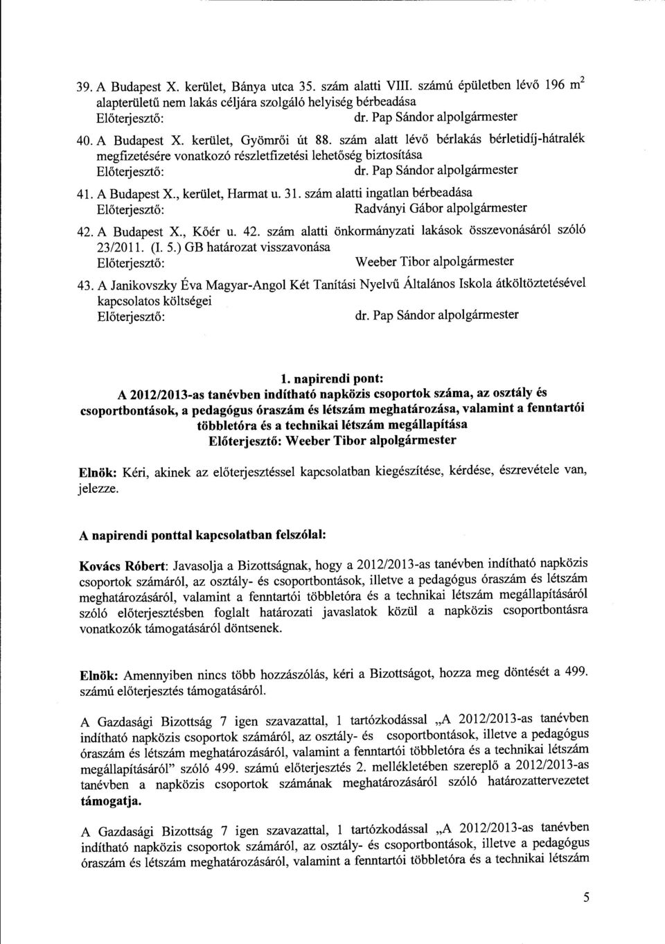 szám alatti ingatlan bérbeadása Radványi Gábor alpolgármester 42. A Budapest X., Kőér u. 42. szám alatti önkormányzati lakások összevonásáról szóló 23/2011. (I. 5.