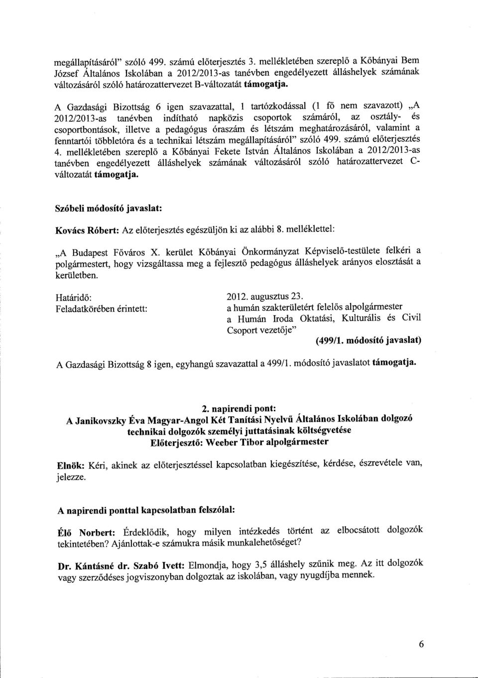 A Gazdasági Bizottság 6 igen szavazattal, l tartózkodással (l fő nem szavazott) "A 2012/2013-as tanévben indítható napközis csoportok számáról, az osztály- és csoportbontások, illetve a pedagógus