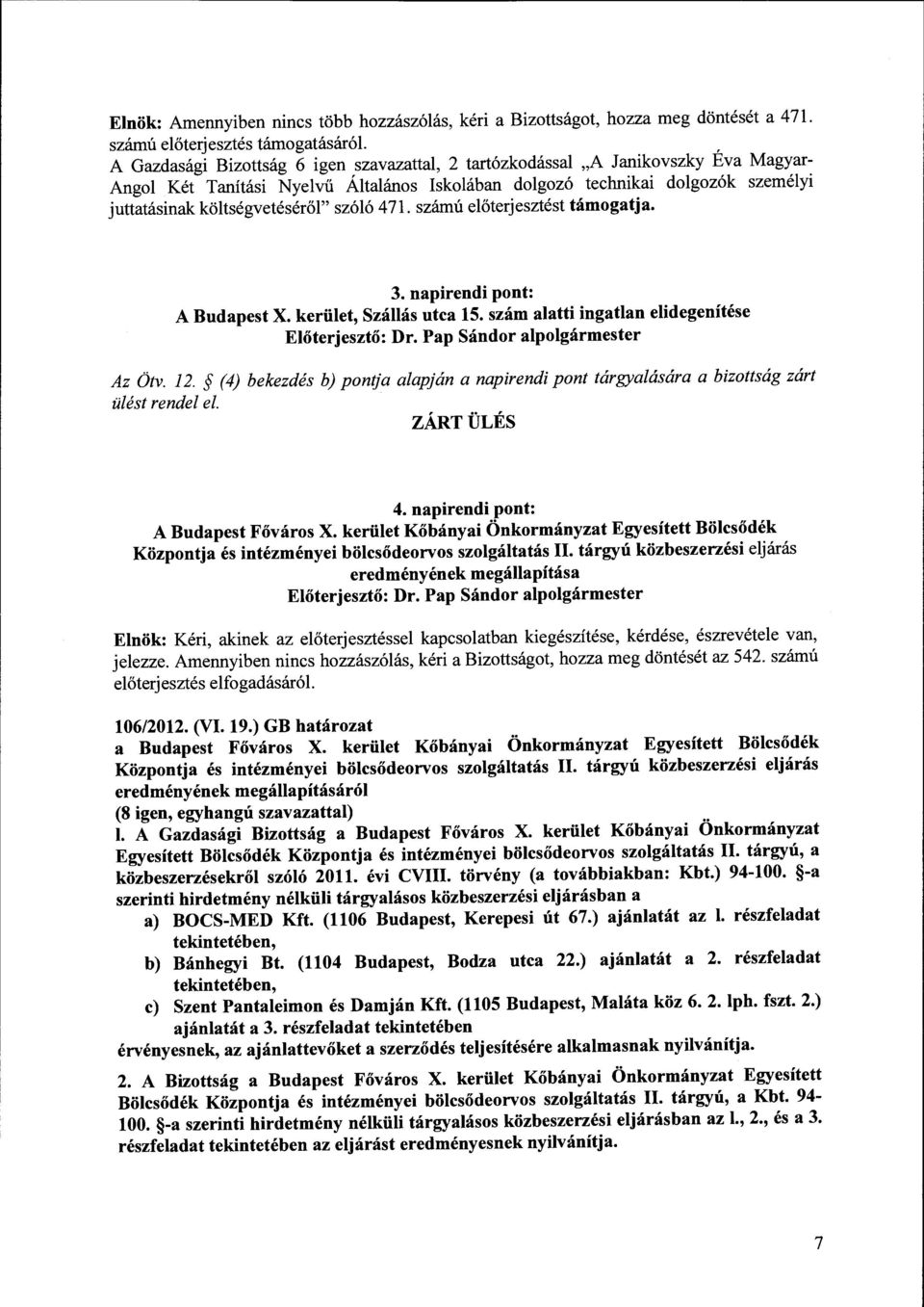 szóló 471. számú előterjesztést támogatja. 3. napirendi pont: A Budapest X. kerület, Szállás utca 15. szám alatti ingatlan elidegenítése Dr. Pap Sándor alpolgármester Az Ötv. 12.