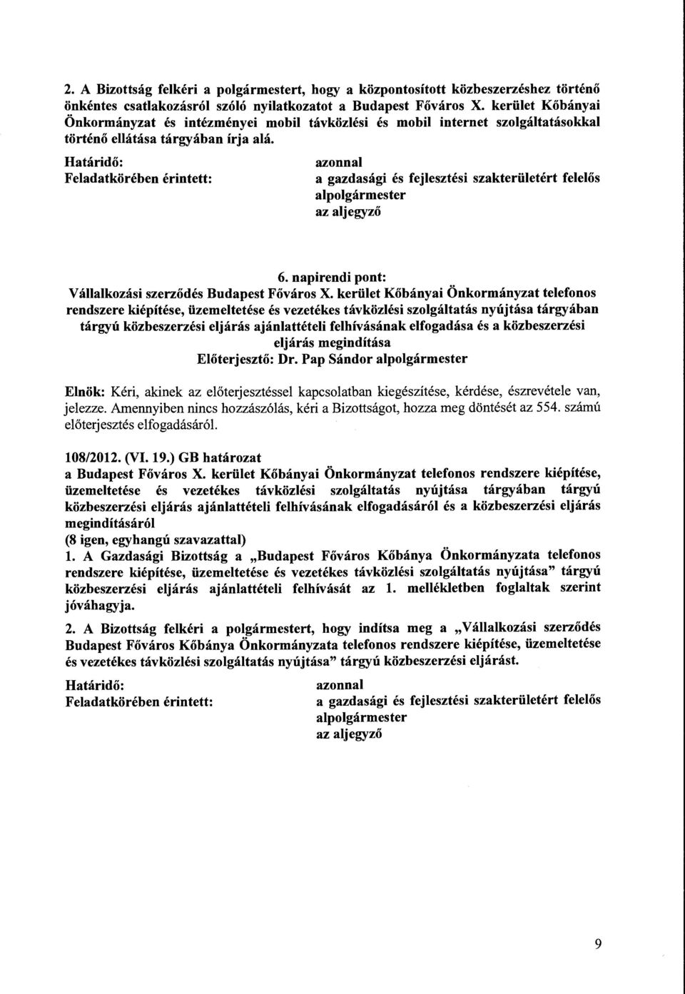Határidő: Feladatkörében érintett: azonnal a gazdasági és fejlesztési szakterületért felelős alpolgármester az aljegyző 6. napirendi pont: Vállalkozási szerződés Budapest Főváros X.