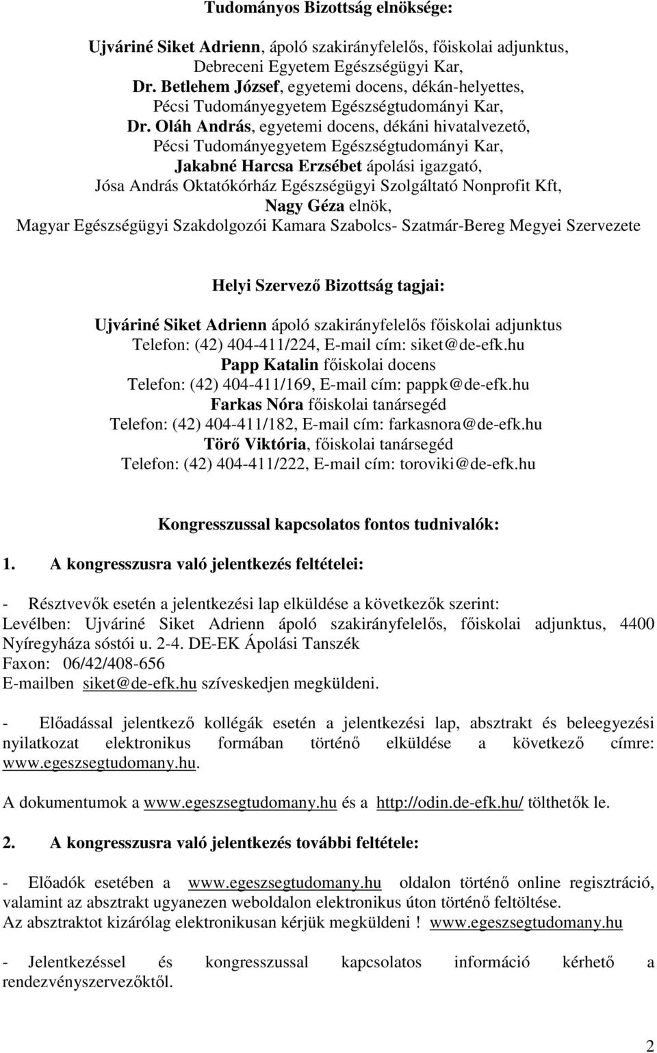 Oláh András, egyetemi docens, dékáni hivatalvezető, Pécsi Tudományegyetem Egészségtudományi Kar, Jakabné Harcsa Erzsébet ápolási igazgató, Jósa András Oktatókórház Egészségügyi Szolgáltató Nonprofit