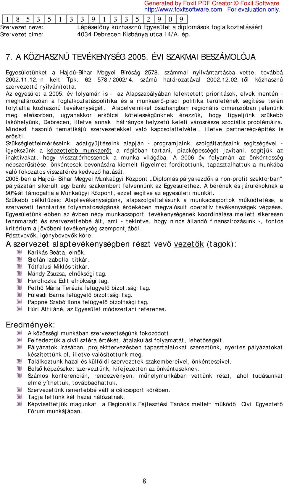 év folyamán is - az Alapszabályában lefektetett prioritások, elvek mentén - meghatározóan a foglalkoztatáspolitika és a munkaerő-piaci politika területének segítése terén folytatta közhasznú