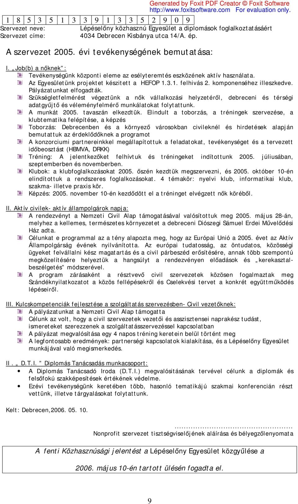 Szükségletfelmérést végeztünk a nők vállalkozási helyzetéről, debreceni és térségi adatgyűjtő és véleményfelmérő munkálatokat folytattunk. A munkát 2005. tavaszán elkezdtük.