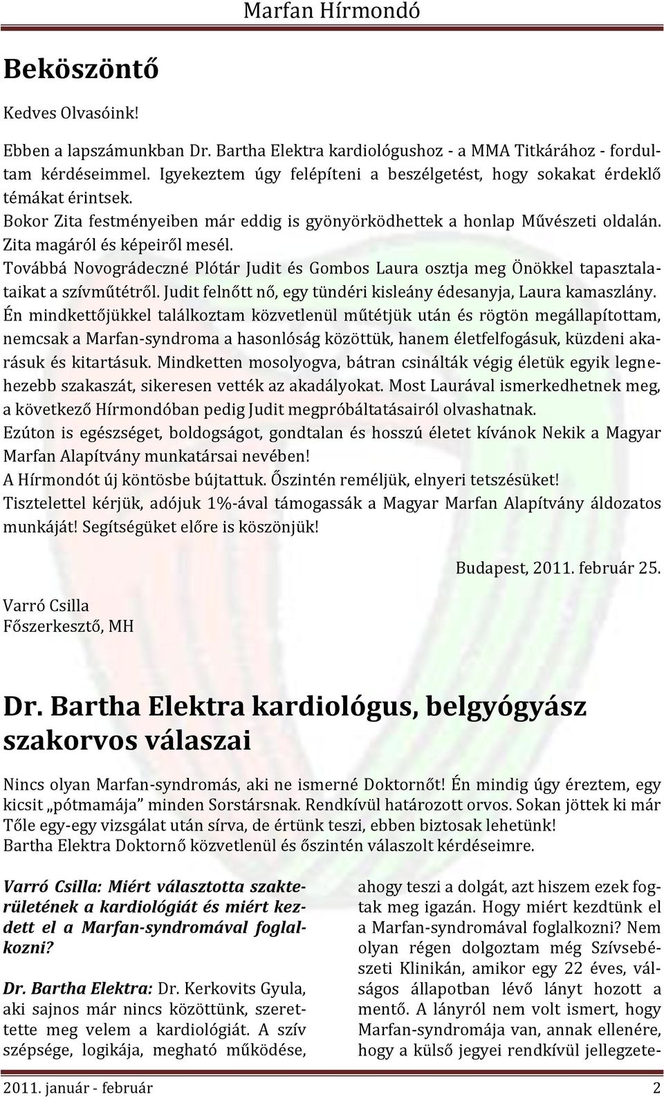 Továbbá Novográdeczné Plótár Judit és Gombos Laura osztja meg Önökkel tapasztalataikat a szívműtétről. Judit felnőtt nő, egy tündéri kisleány édesanyja, Laura kamaszlány.