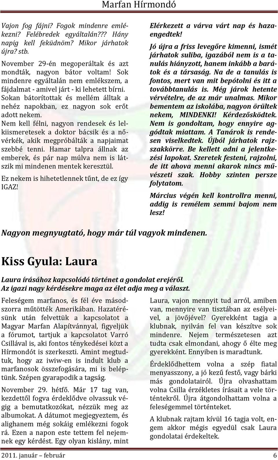 Nem kell félni, nagyon rendesek és lelkiismeretesek a doktor bácsik és a nővérkék, akik megpróbálták a napjaimat szebbé tenni.