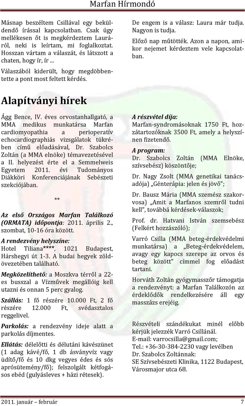 Előző nap műtötték. Azon a napon, amikor nejemet kérdeztem vele kapcsolatban. Alapítványi hírek Ágg Bence, IV.