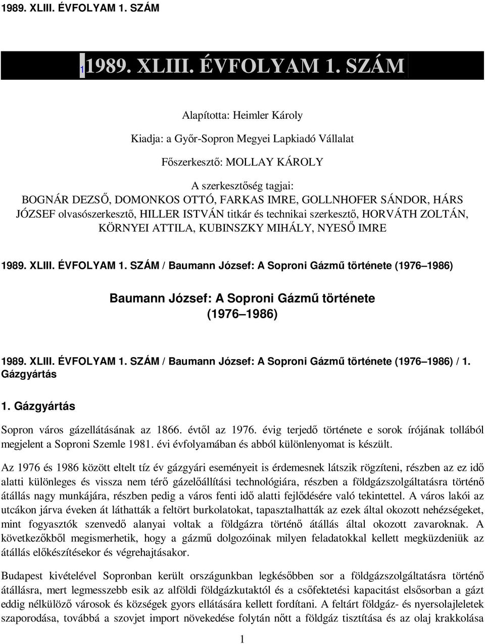 HÁRS JÓZSEF olvasószerkesztı, HILLER ISTVÁN titkár és technikai szerkesztı, HORVÁTH ZOLTÁN, KÖRNYEI ATTILA, KUBINSZKY MIHÁLY, NYESİ IMRE  SZÁM / Baumann József: A Soproni Gázmő története (1976 1986)