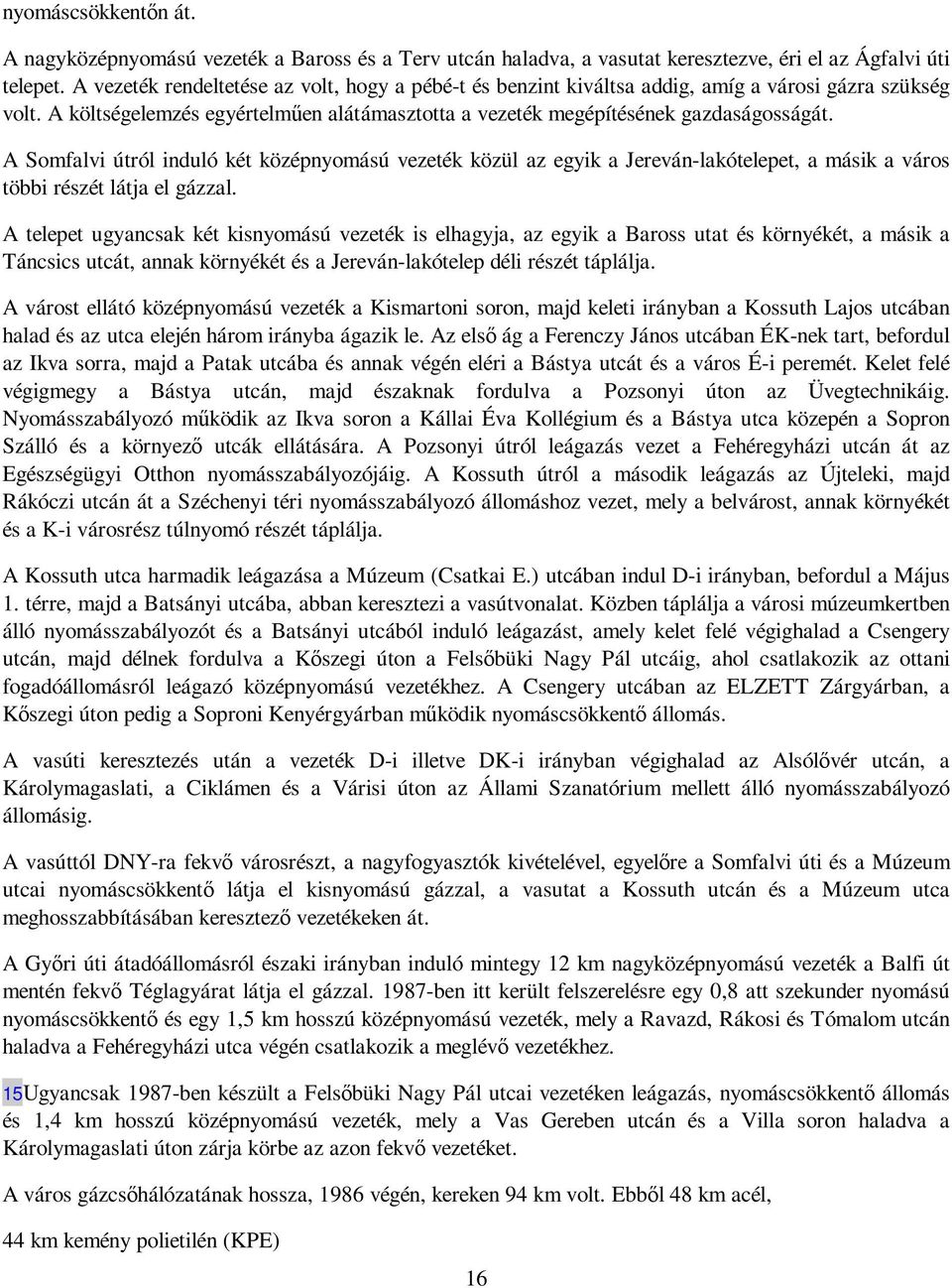 A Somfalvi útról induló két középnyomású vezeték közül az egyik a Jereván-lakótelepet, a másik a város többi részét látja el gázzal.