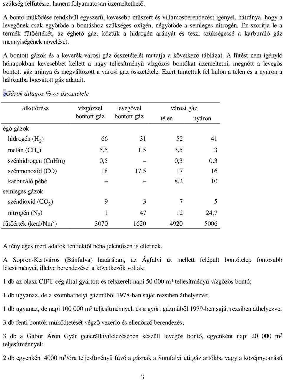 Ez szorítja le a termék főtıértékét, az éghetı gáz, köztük a hidrogén arányát és teszi szükségessé a karburáló gáz mennyiségének növelését.