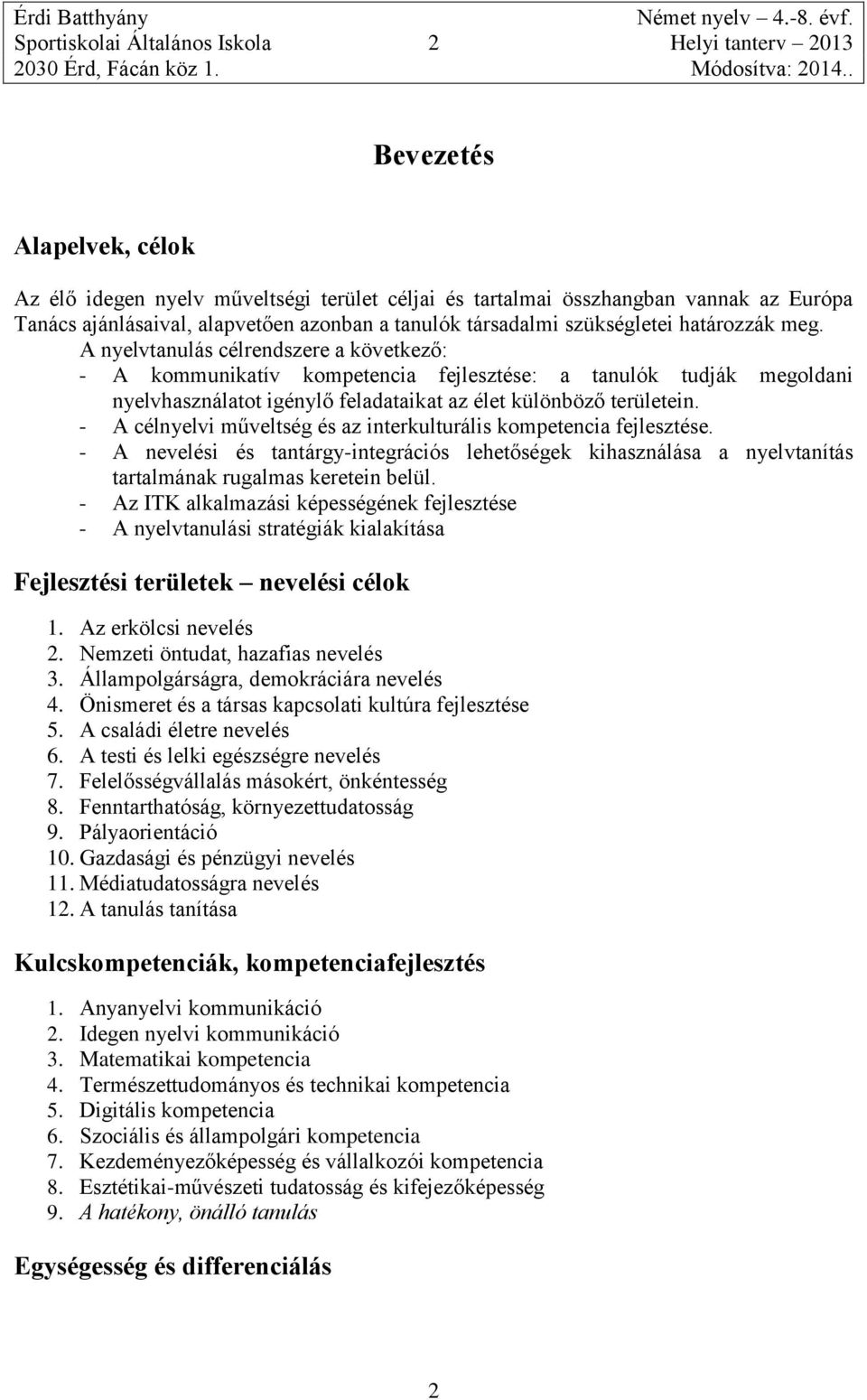 A nyelvtanulás célrendszere a következő: - A kommunikatív kompetencia fejlesztése: a tanulók tudják megoldani nyelvhasználatot igénylő feladataikat az élet különböző területein.