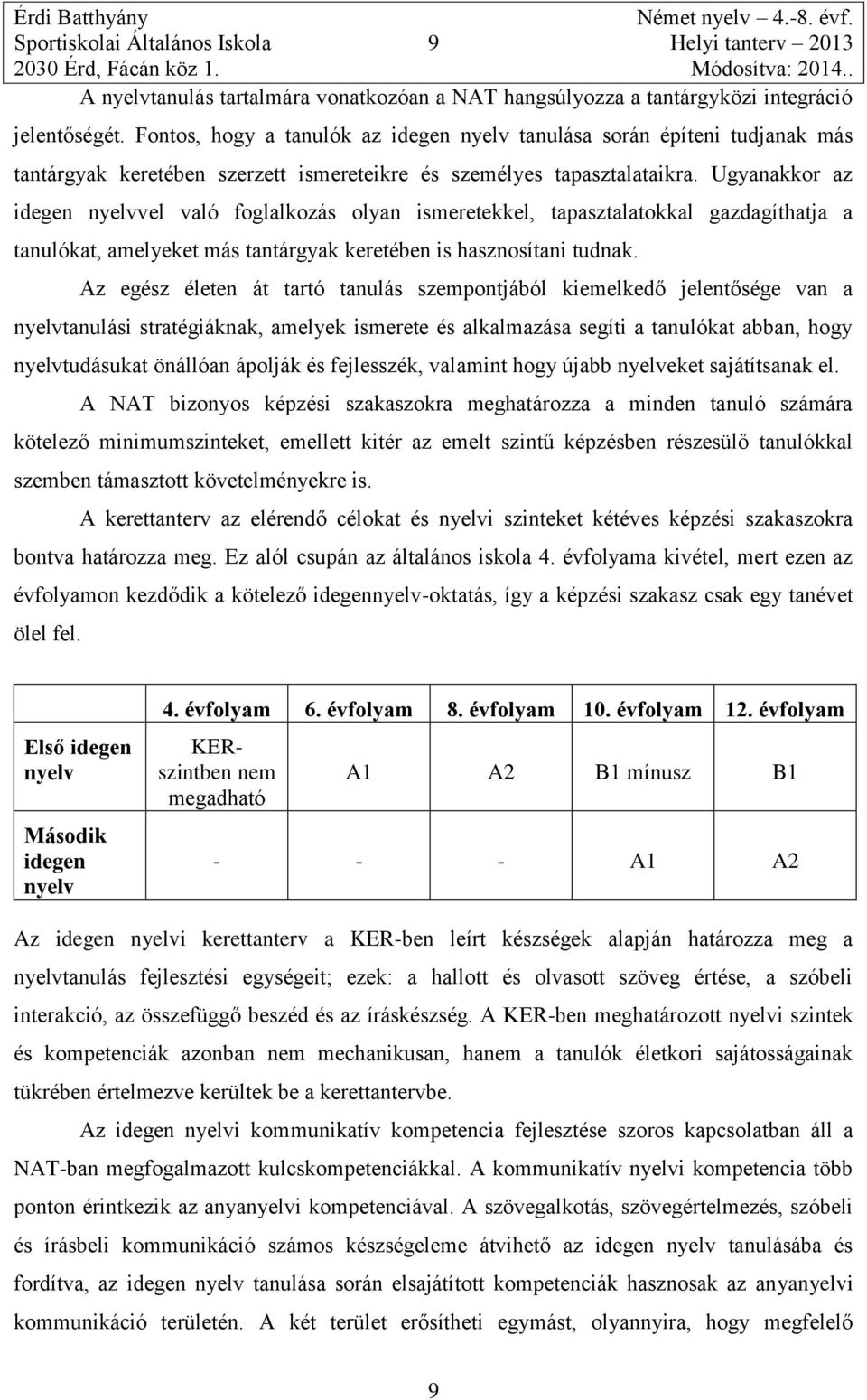 Ugyanakkor az idegen nyelvvel való foglalkozás olyan ismeretekkel, tapasztalatokkal gazdagíthatja a tanulókat, amelyeket más tantárgyak keretében is hasznosítani tudnak.