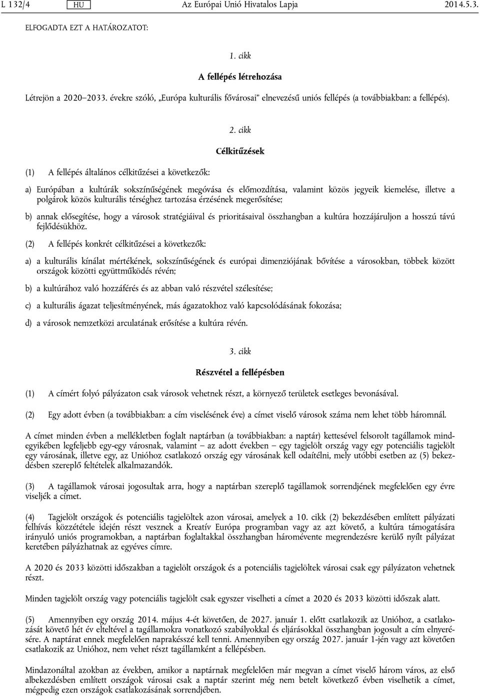 cikk Célkitűzések a) Európában a kultúrák sokszínűségének megóvása és előmozdítása, valamint közös jegyeik kiemelése, illetve a polgárok közös kulturális térséghez tartozása érzésének megerősítése;