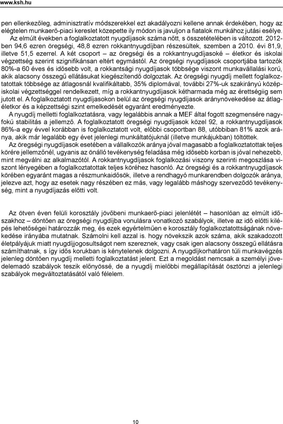 Az elmúlt években a foglalkoztatott nyugdíjasok száma nőtt, s összetételében is változott. 2012- ben 94,6 ezren öregségi, 48,8 ezren rokkantnyugdíjban részesültek, szemben a 2010.