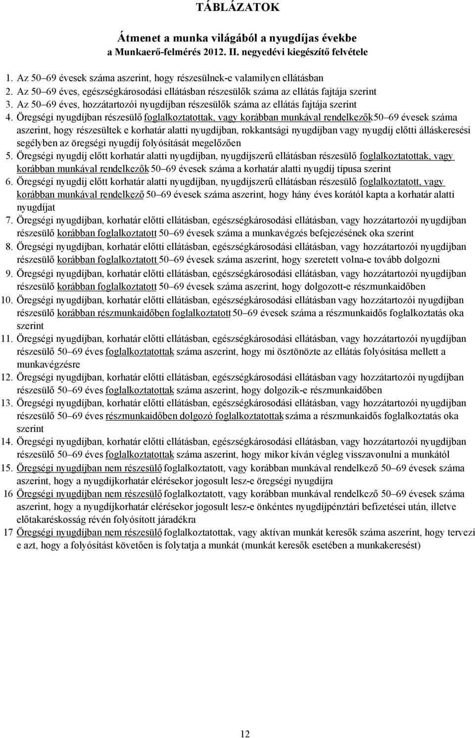 Öregségi nyugdíjban részesülő foglalkoztatottak, vagy korábban munkával rendelkezők 50 69 évesek száma aszerint, hogy részesültek e korhatár alatti nyugdíjban, rokkantsági nyugdíjban vagy nyugdíj