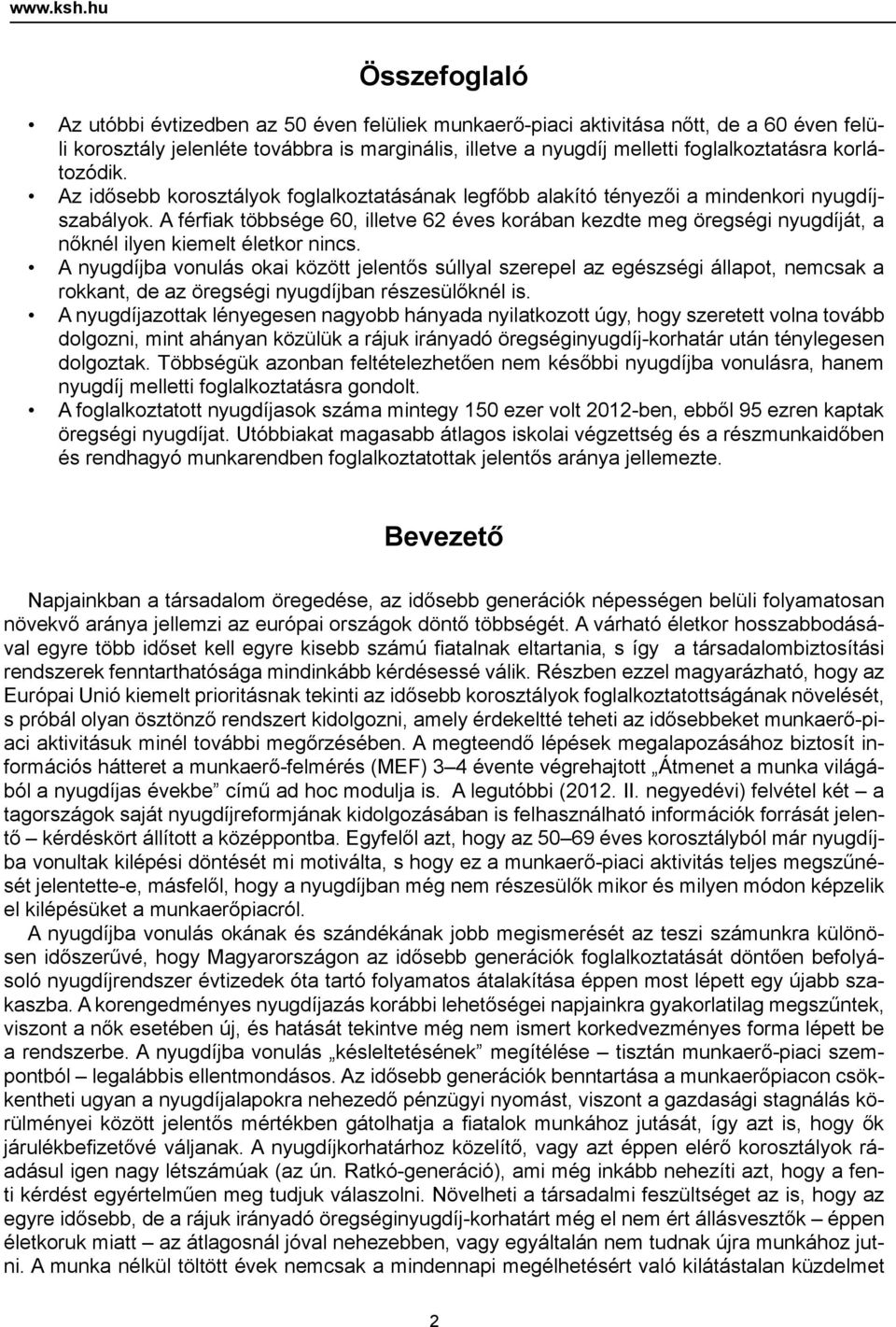 korlátozódik. Az idősebb korosztályok foglalkoztatásának legfőbb alakító tényezői a mindenkori nyugdíjszabályok.
