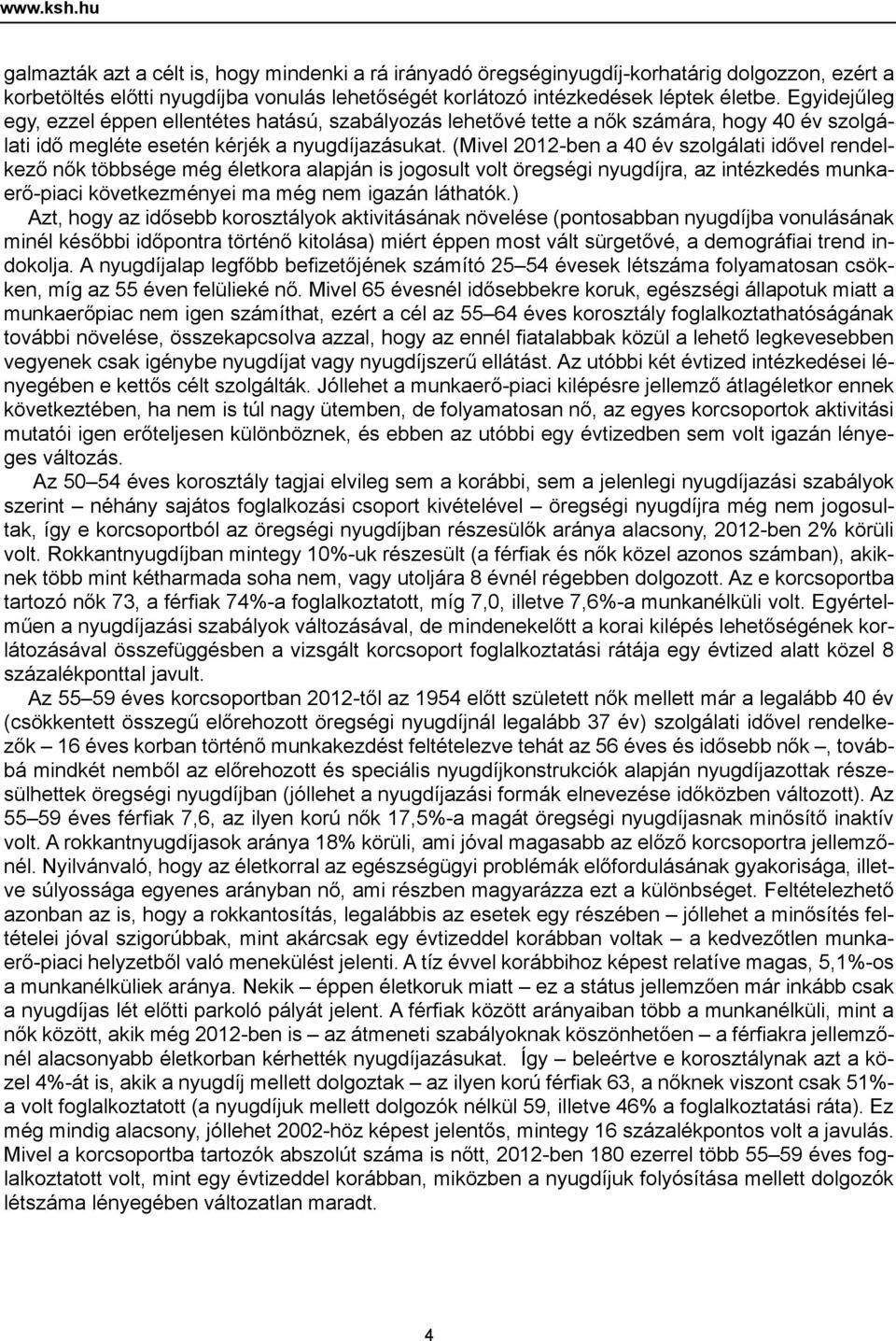 (Mivel 2012-ben a 40 év szolgálati idővel rendelkező nők többsége még életkora alapján is jogosult volt öregségi nyugdíjra, az intézkedés munkaerő-piaci következményei ma még nem igazán láthatók.