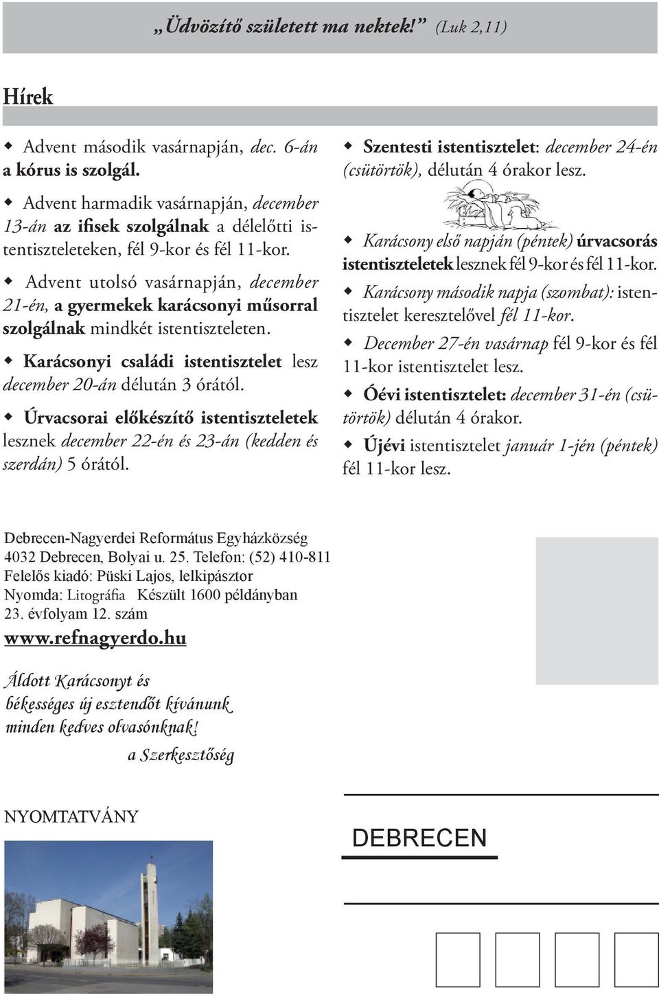 Advent utolsó vasárnapján, december 21-én, a gyermekek karácsonyi műsorral szolgálnak mindkét istentiszteleten. Karácsonyi családi istentisztelet lesz december 20-án délután 3 órától.