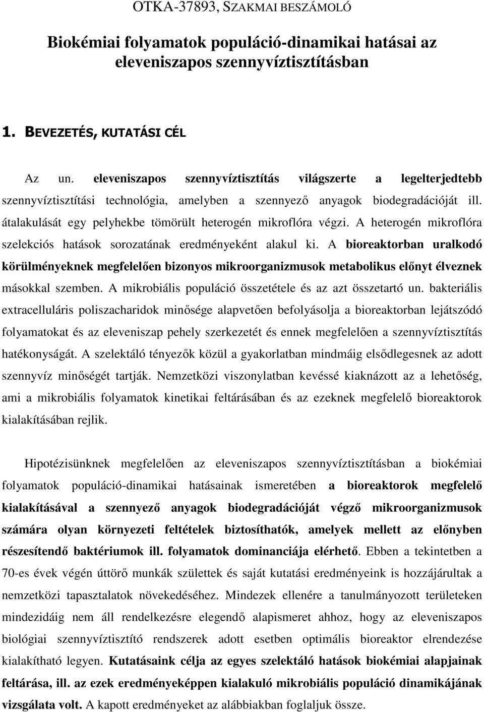 átalakulását egy pelyhekbe tömörült heterogén mikroflóra végzi. A heterogén mikroflóra szelekciós hatások sorozatának eredményeként alakul ki.