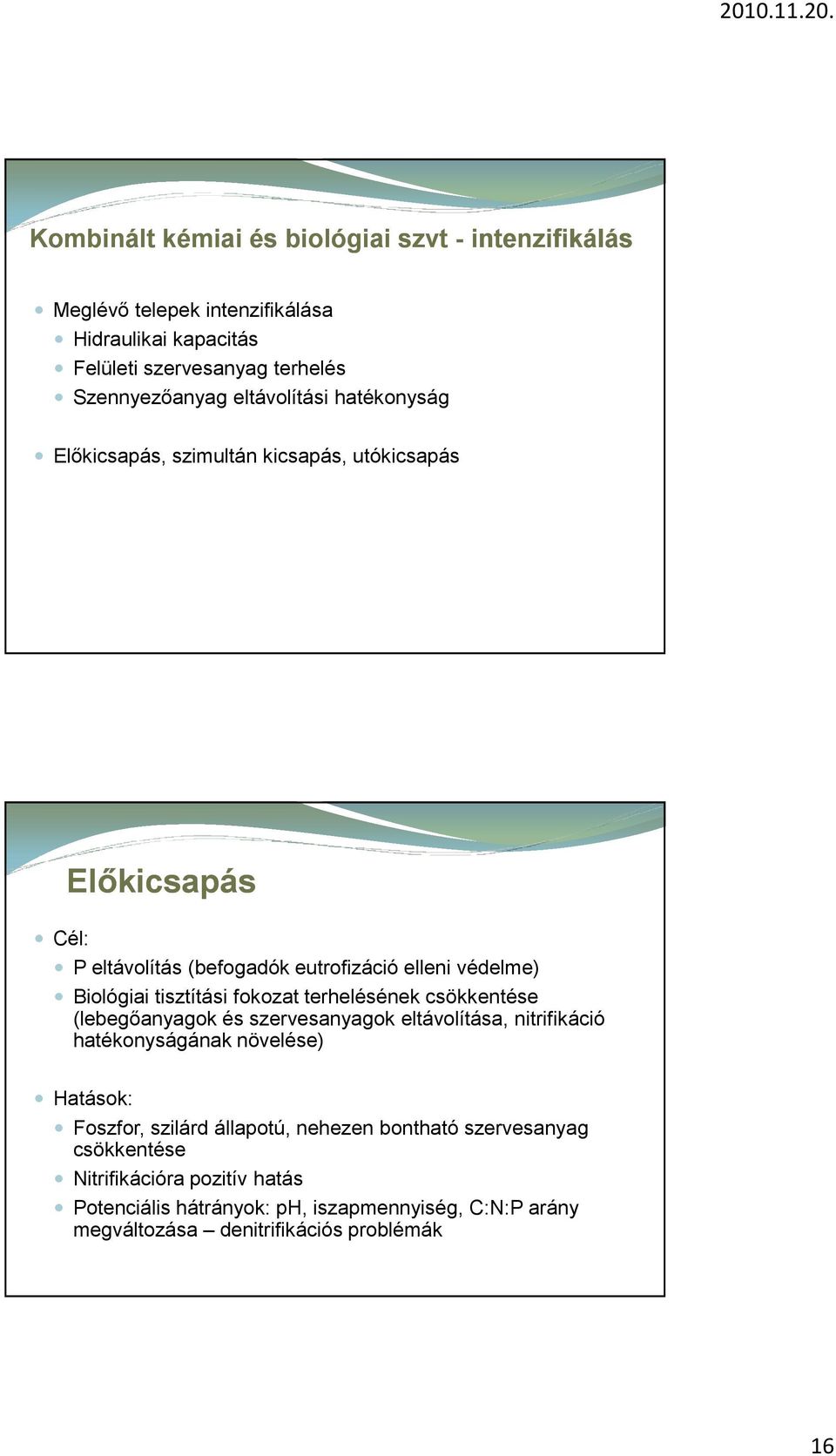 tisztítási fokozat terhelésének csökkentése (lebegőanyagok és szervesanyagok eltávolítása, nitrifikáció hatékonyságának növelése) Hatások: Foszfor, szilárd