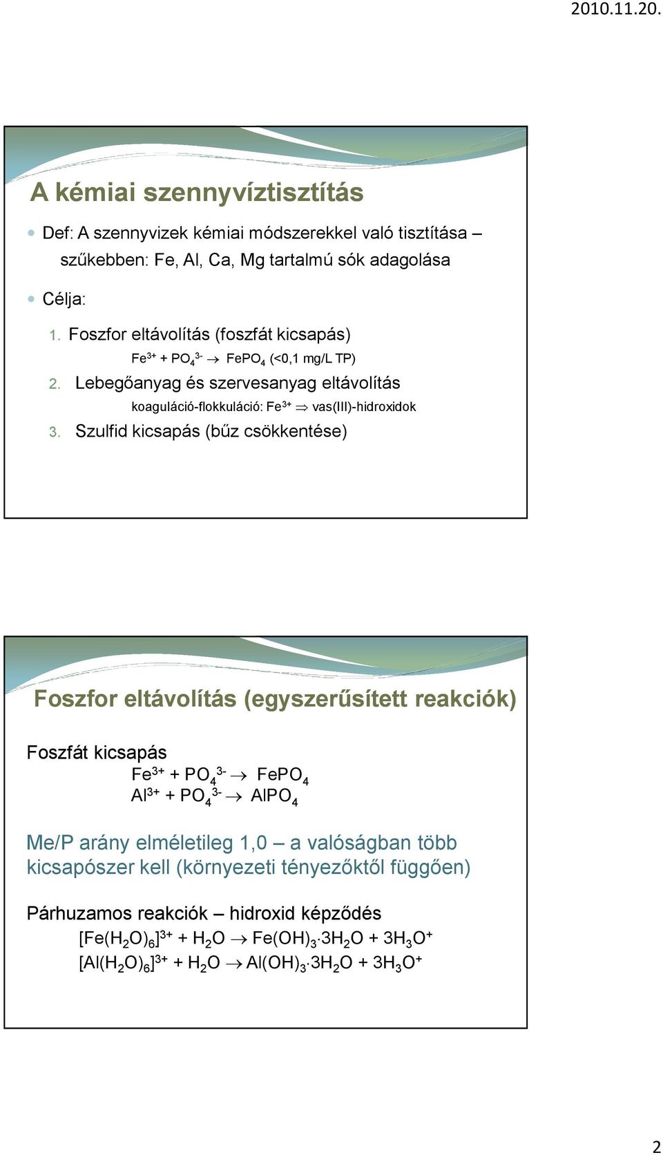 Szulfid kicsapás (bűz csökkentése) Foszfor eltávolítás (egyszerűsített reakciók) Foszfát kicsapás Fe 3+ + PO 4 3- FePO 4 Al 3+ + PO 4 3- AlPO 4 Me/P arány elméletileg 1,0 a