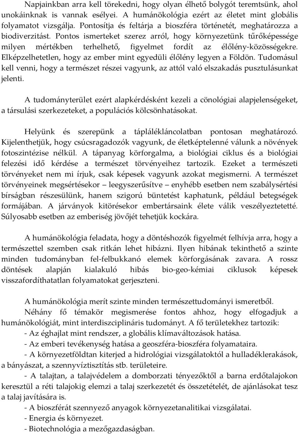 Pontos ismerteket szerez arról, hogy környezetünk tűrőképessége milyen mértékben terhelhető, figyelmet fordít az élőlény-közösségekre.