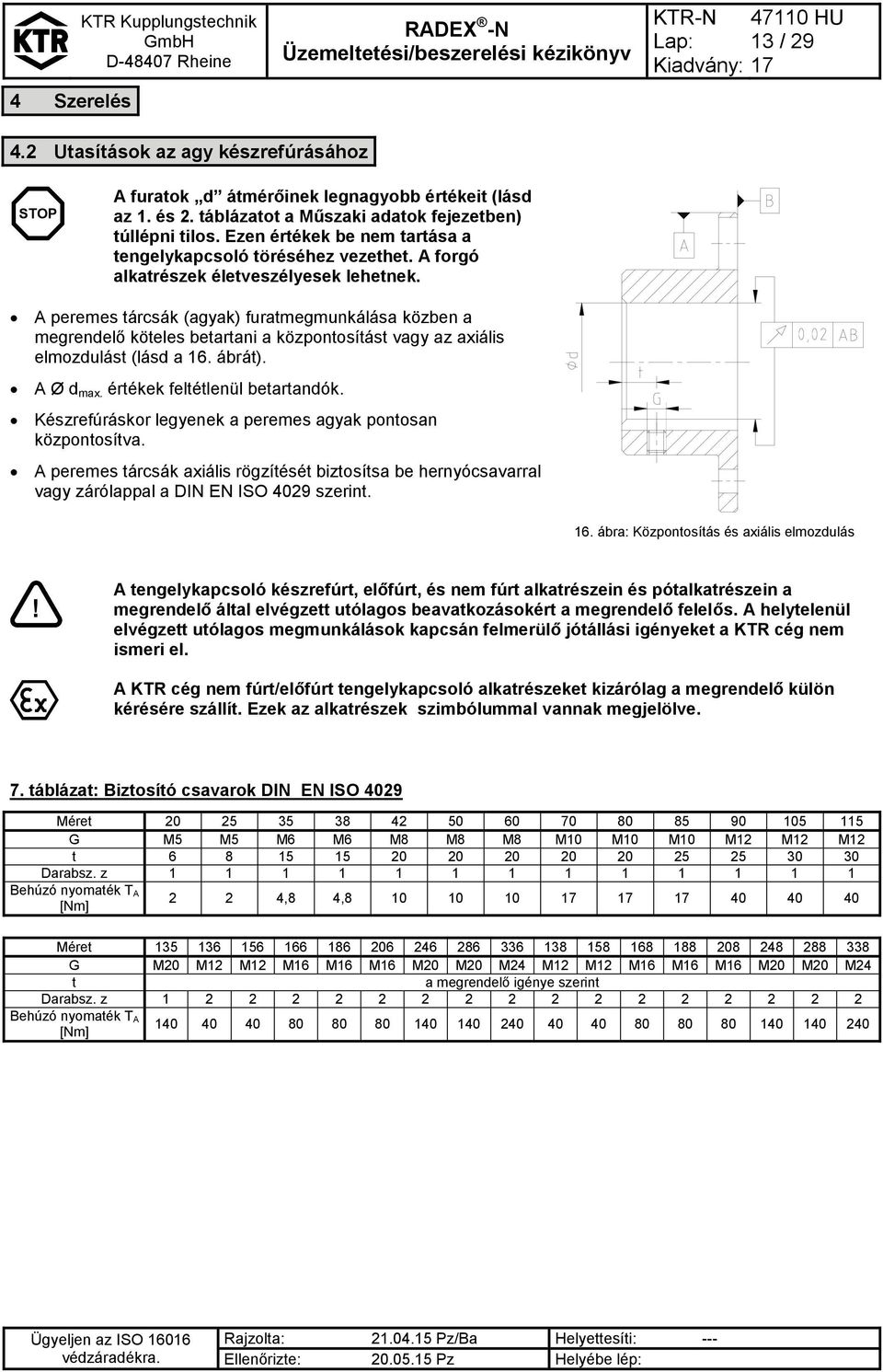 A peremes tárcsák (agyak) furatmegmunkálása közben a megrendelő köteles betartani a központosítást vagy az axiális elmozdulást (lásd a 16. ábrát). A Ø d max. értékek feltétlenül betartandók.