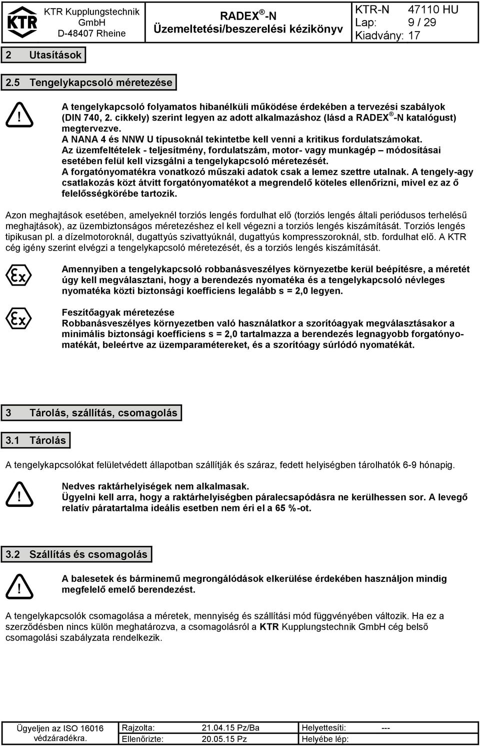 Az üzemfeltételek - teljesítmény, fordulatszám, motor- vagy munkagép módosításai esetében felül kell vizsgálni a tengelykapcsoló méretezését.