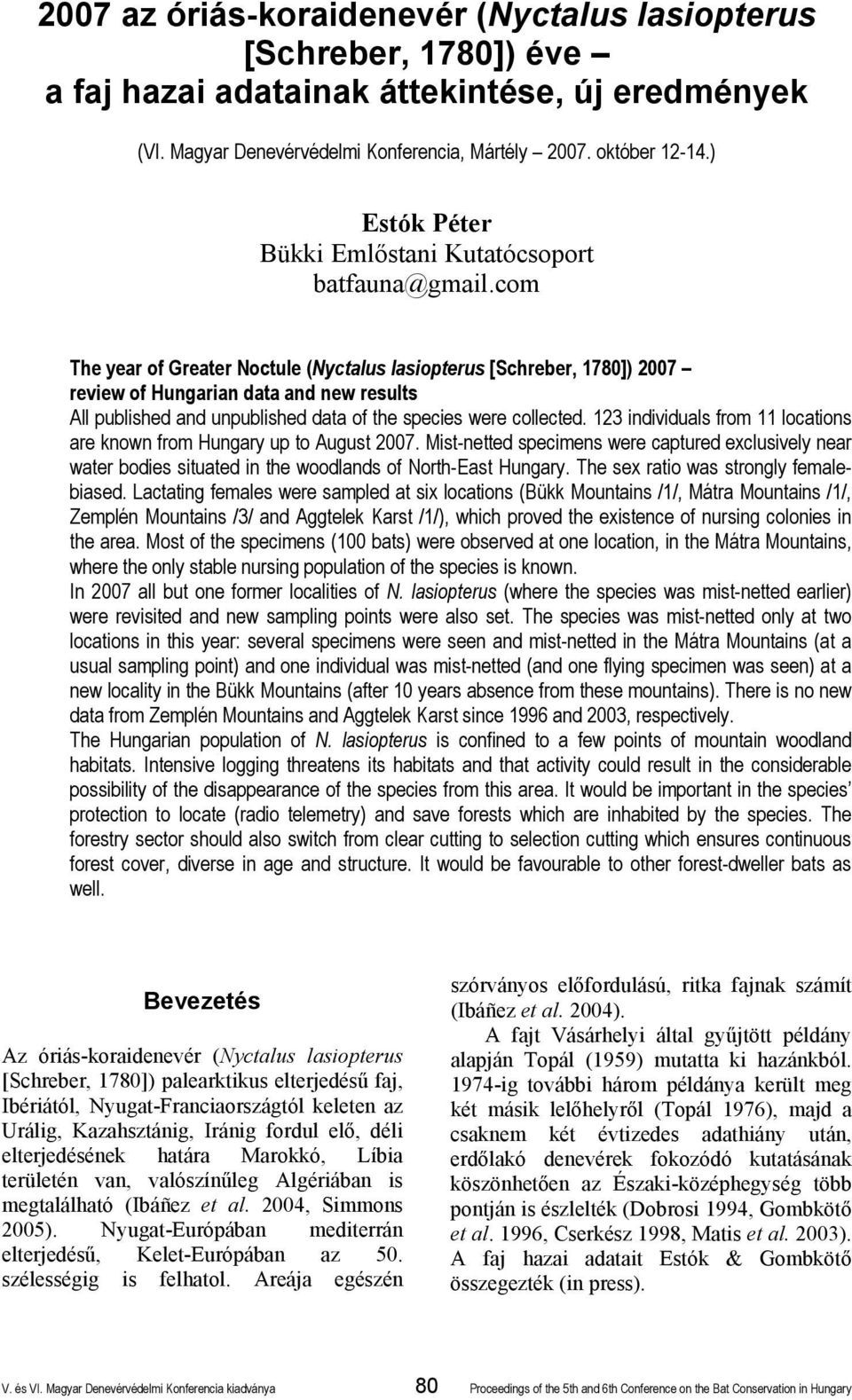 com The year of Greater Noctule (Nyctalus lasiopterus [Schreber, 1780]) 2007 review of Hungarian data and new results All published and unpublished data of the species were collected.