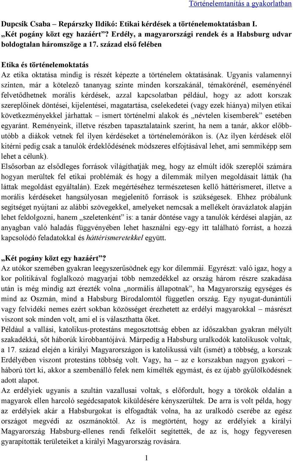 Ugyanis valamennyi szinten, már a kötelező tananyag szinte minden korszakánál, témakörénél, eseményénél felvetődhetnek morális kérdések, azzal kapcsolatban például, hogy az adott korszak szereplőinek