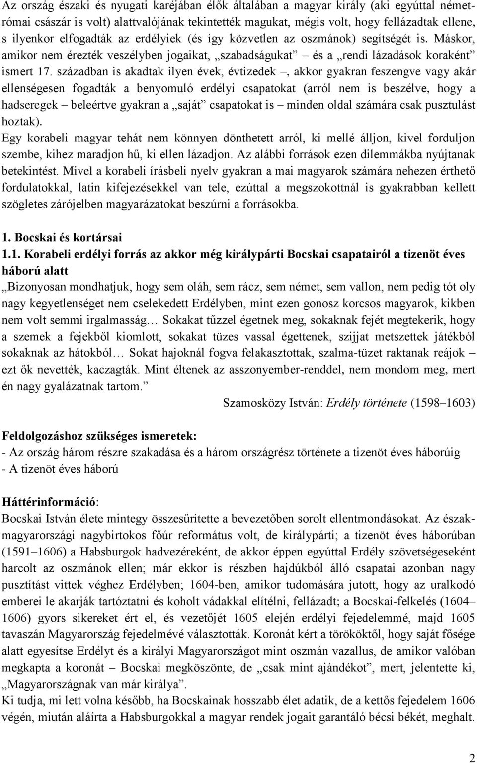 században is akadtak ilyen évek, évtizedek, akkor gyakran feszengve vagy akár ellenségesen fogadták a benyomuló erdélyi csapatokat (arról nem is beszélve, hogy a hadseregek beleértve gyakran a saját
