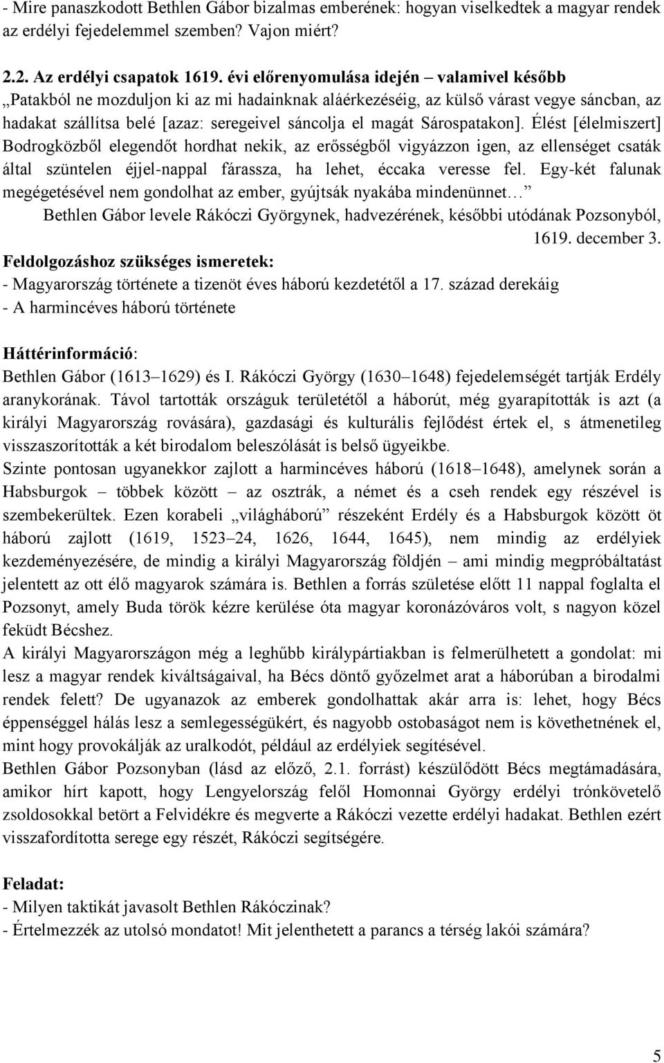 Sárospatakon]. Élést [élelmiszert] Bodrogközből elegendőt hordhat nekik, az erősségből vigyázzon igen, az ellenséget csaták által szüntelen éjjel-nappal fárassza, ha lehet, éccaka veresse fel.