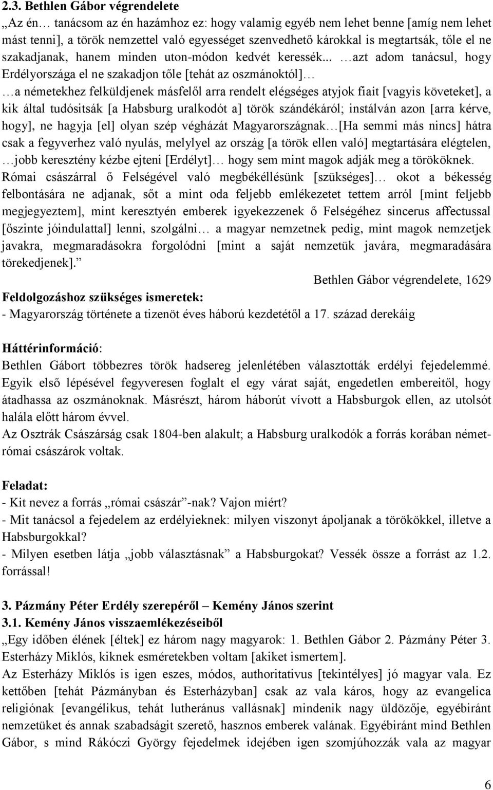 .. azt adom tanácsul, hogy Erdélyországa el ne szakadjon tőle [tehát az oszmánoktól] a németekhez felküldjenek másfelől arra rendelt elégséges atyjok fiait [vagyis követeket], a kik által tudósitsák