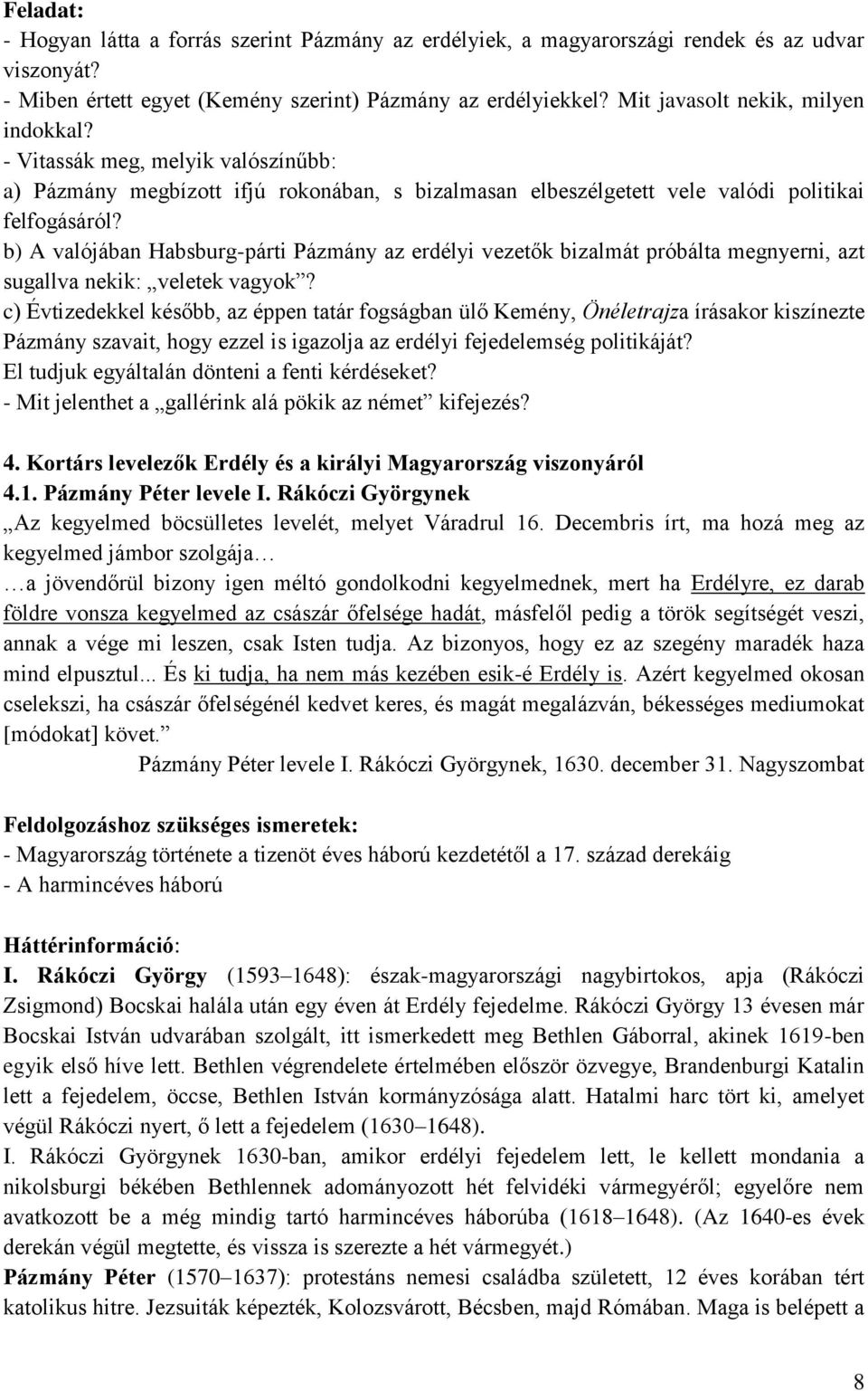 b) A valójában Habsburg-párti Pázmány az erdélyi vezetők bizalmát próbálta megnyerni, azt sugallva nekik: veletek vagyok?