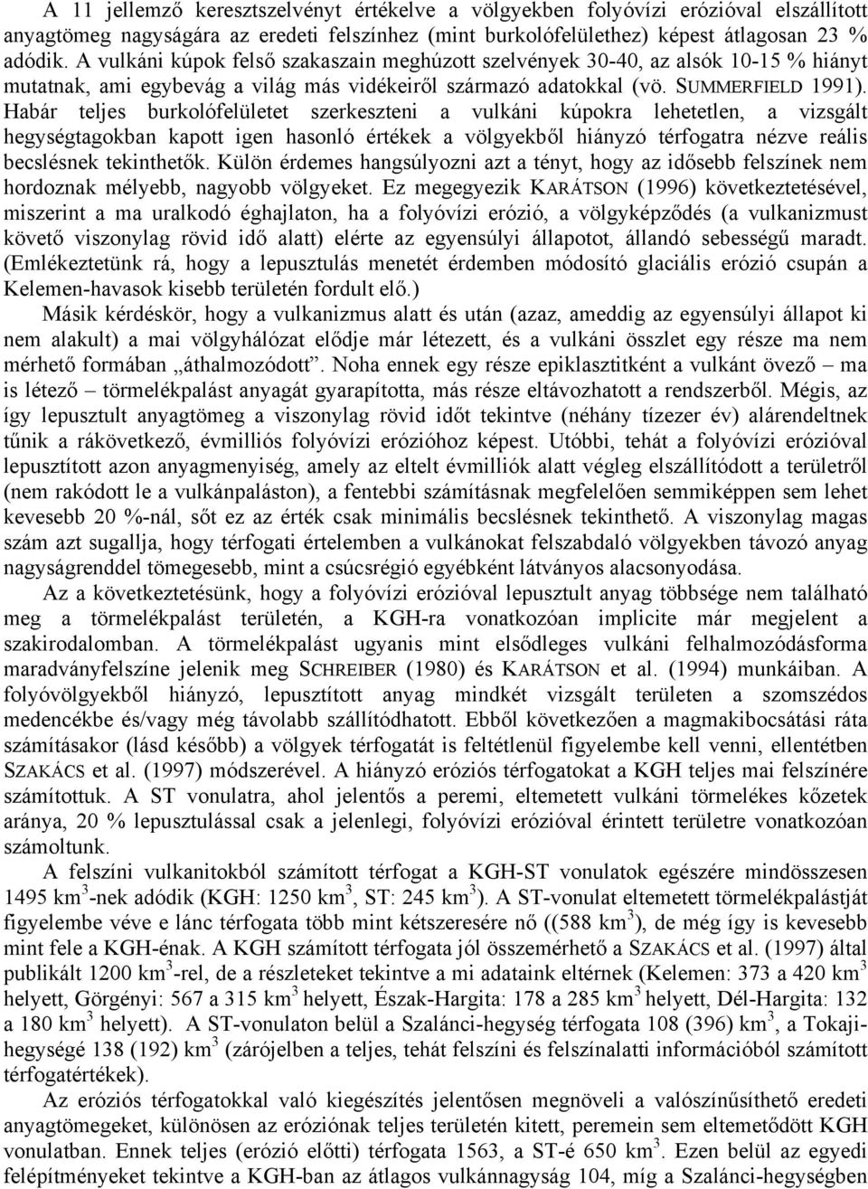 Habár teljes burkolófelületet szerkeszteni a vulkáni kúpokra lehetetlen, a vizsgált hegységtagokban kapott igen hasonló értékek a völgyekből hiányzó térfogatra nézve reális becslésnek tekinthetők.