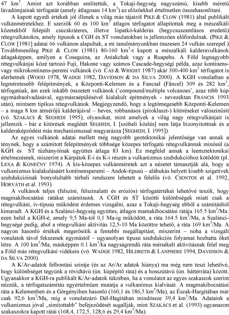 E szerzők 6 és 1 km 3 átlagos térfogatot állapítottak meg a mészalkáli kőzetekből felépült csúcskráteres, illetve lópatkó-kalderás (hegycsuszamlásos eredetű) rétegvulkánokra, amely típusok a CGH és