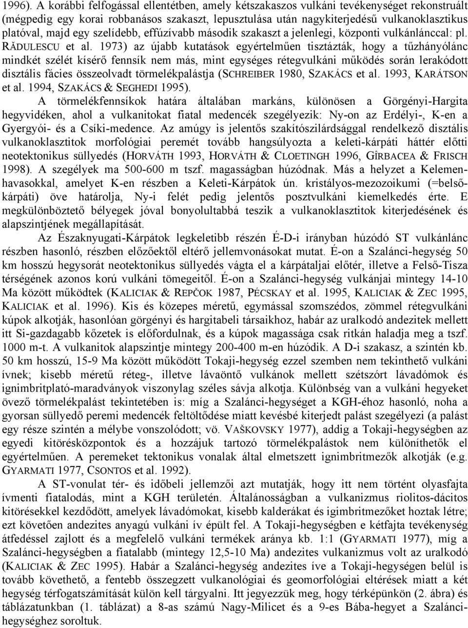 egy szelídebb, effúzívabb második szakaszt a jelenlegi, központi vulkánlánccal: pl. RĂDULESCU et al.