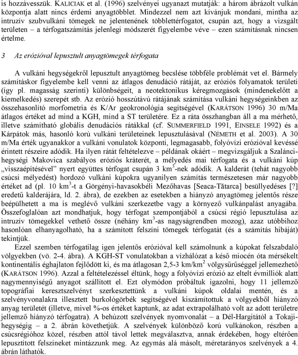 véve ezen számításnak nincsen értelme. 3 Az erózióval lepusztult anyagtömegek térfogata A vulkáni hegységekről lepusztult anyagtömeg becslése többféle problémát vet el.