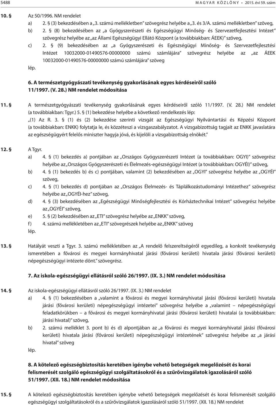 (9) bekezdésében az a Gyógyszerészeti és Egészségügyi Minőség- és Szervezetfejlesztési Intézet 10032000-01490576-00000000 számú számlájára szövegrész helyébe az az ÁEEK 10032000-01490576-00000000